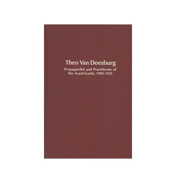 Theo Van Doesburg Propagandist and Practitioner of the Avant-Garde 1909-1923