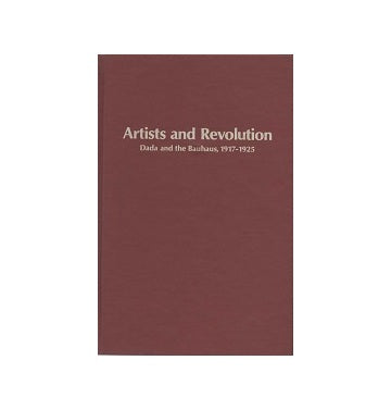 Artists and Revolution Dada and the Bauhaus 1917-1925