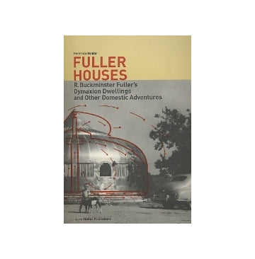 FULLER HOUSES　R.Buckminster Fuller's Dymaxion Dwellings and Other Domestic Adventures