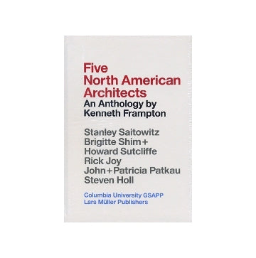 Five North American Architects  An Anthology by Kenneth Frampton