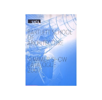 BARTLETT SCHOOL OF ARCHITECTURE UCL SUMMER SHOW CATALOGUE 2007 バートレット校学生作品展カタログ