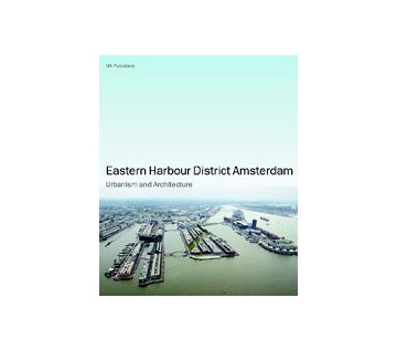 Eastern Harbour District Amsterdam Urbanism and Architecture