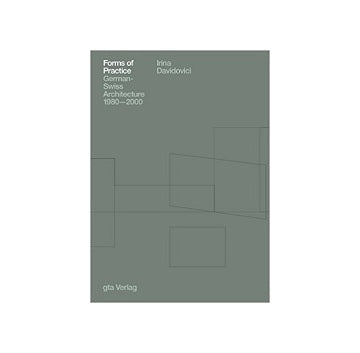 Forms of Practice: GermanSwiss Architecture 1980-2000