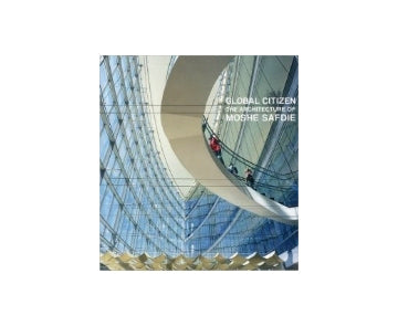 GLOBAL CITIZEN The Architecture of MOSHE SAFDIE
