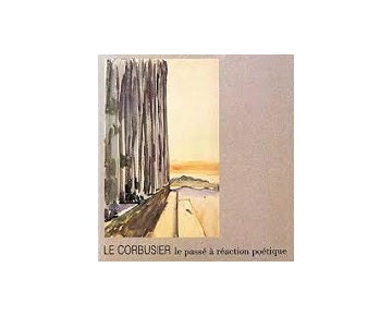 Le Corbusier le passe a reaction Poetique