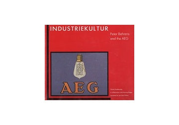 Industriekultur: Peter Behrens and the AEG 1907-1914