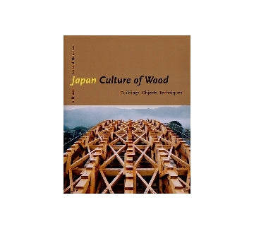 Japan Culture of Wood
Buildings Objects Techniques
