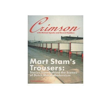Mart Stams Trousers Stories from Behind The Scenes of Dutch Moral Modernism