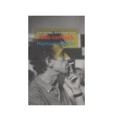 Aldo van Eyck Humanist Rebel