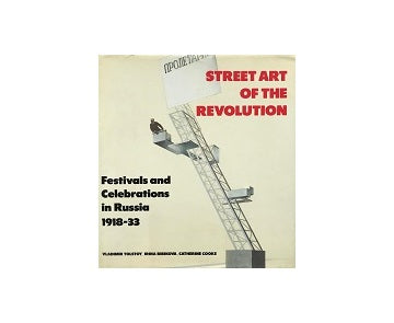 Street Art of the Revolution: Festivals and Celebrations in Russia 1918-33