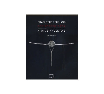CHARLOTTE PERRIAND and photography　A WIDE-ANGLE EYE
シャーロット・ペリアン
