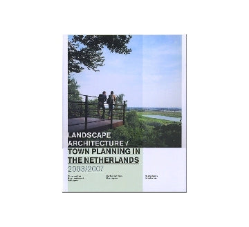 LANDSCAPE ARCHITECTURE AND TOWN PLANNING IN THE NETHERLANDS 2003／2007