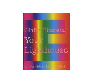 Olafur Eliasson  Your Lighthouse 
Works with Light 1991-2004  オラファー・エリアソン
