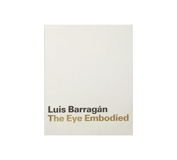 Luis Barragan The Eye Embodied