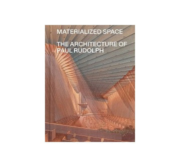 Materialized Space　The Architecture of Paul Rudolph