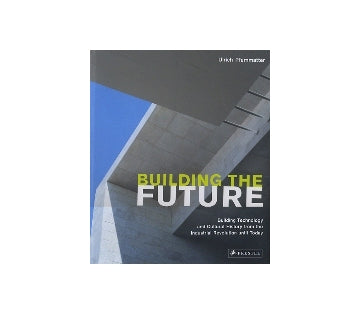 BUILDING THE FUTURE
Building Technology and Cultural History from the Industrial Revolution until Today
