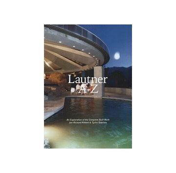 Lautner A-Z: An Exploration of The Complete Built Work