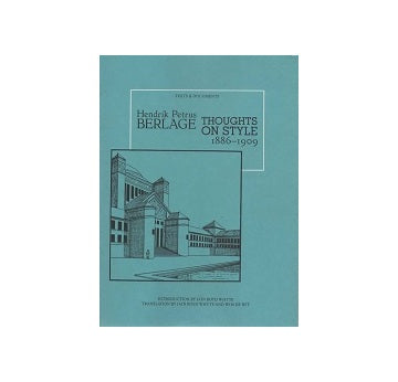 Berlage Thoughts on Style 1886-1909
