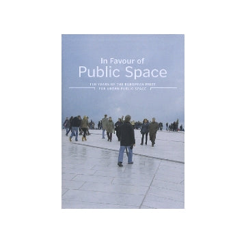 In Favour of Public Space
TEN YEARS OF THE EUROPEAN PRIZE FOR URBAN PUBLIC SPACE