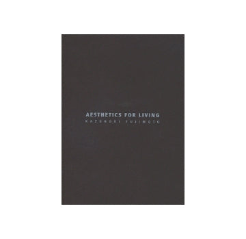 AESTHETICS FOR LIVING  KAZUNORI FUJIMOTO
藤本寿徳 作品集